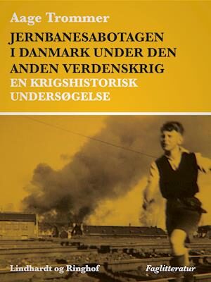 Jernbanesabotagen i Danmark under den anden verdenskrig. En krigshistorisk undersøgelse-Aage Trommer-E-bog