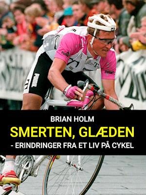 Smerten, glæden - erindringer fra et liv på cykel-Brian Holm-E-bog
